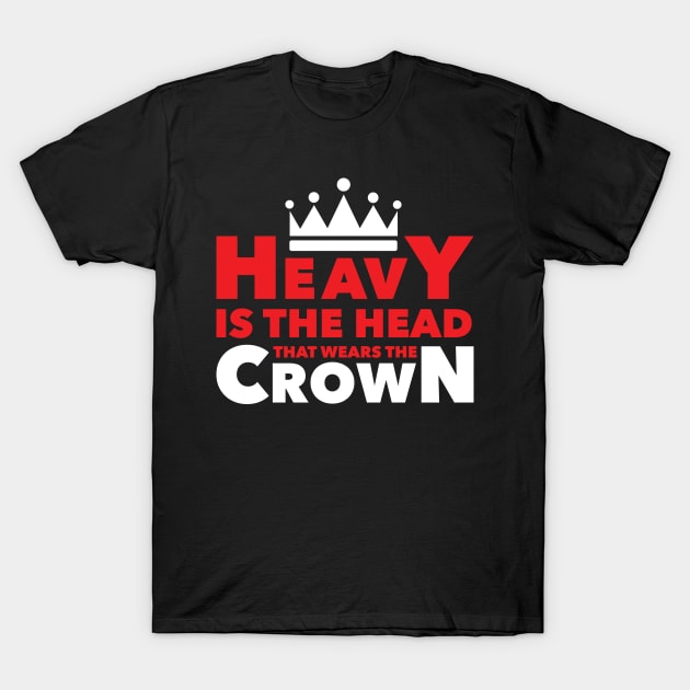 Heavy Is The Head T-Shirt by AM_TeeDesigns